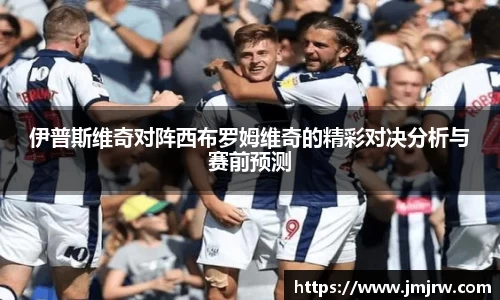 伊普斯维奇对阵西布罗姆维奇的精彩对决分析与赛前预测